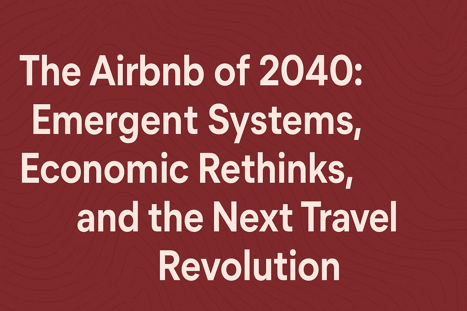 The Airbnb of 2040: Emergent Systems, Economic Rethinks, and the Next Travel Revolution